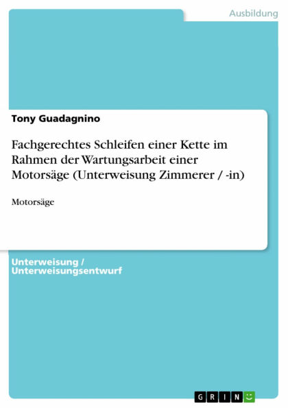 Fachgerechtes Schleifen einer Kette im Rahmen der Wartungsarbeit einer Motorsäge (Unterweisung Zimmerer / -in): Motorsäge