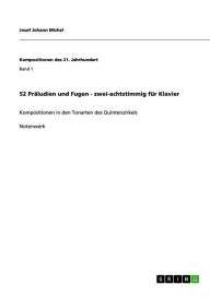 Title: 52 Präludien und Fugen - zwei-achtstimmig für Klavier: Kompositionen in den Tonarten des Quintenzirkels, Author: Josef Johann Michel