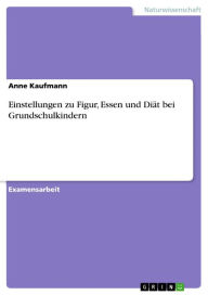 Title: Einstellungen zu Figur, Essen und Diät bei Grundschulkindern, Author: Anne Kaufmann