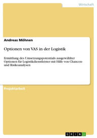 Title: Optionen von VAS in der Logistik: Ermittlung des Umsetzungspotentials ausgewählter Optionen für Logistikdienstleister mit Hilfe von Chancen- und Risikoanalysen, Author: Andreas Möhnen