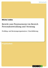 Title: Bericht zum Praxissemester im Bereich Personalentwicklung und -beratung: Profiling- und Beratungsorganisation / Durchführung, Author: Michel Jobke