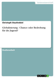 Title: Globalisierung - Chance oder Bedrohung für die Jugend?, Author: Christoph Staufenbiel