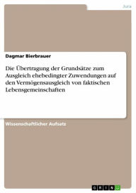 Title: Die Übertragung der Grundsätze zum Ausgleich ehebedingter Zuwendungen auf den Vermögensausgleich von faktischen Lebensgemeinschaften, Author: Dagmar Bierbrauer