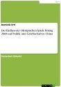 Title: Der Einfluss der Olympischen Spiele Peking 2008 auf Politik und Gesellschaft in China, Author: Dominik Ertl