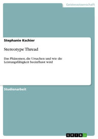 Title: Stereotype Thread: Das Phänomen, die Ursachen und wie die Leistungsfähigkeit beeinflusst wird, Author: Stephanie Kschier