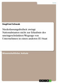 Title: Niederlassungsfreiheit zwingt Nationalstaaten nicht zur Erlaubnis des uneingeschränkten Wegzugs von Unternehmen in einen anderen EU-Staat, Author: Siegfried Schwab