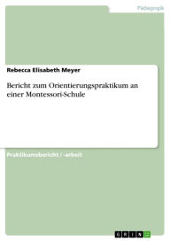 Title: Bericht zum Orientierungspraktikum an einer Montessori-Schule, Author: Rebecca Elisabeth Meyer