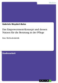 Title: Das Empowerment-Konzept und dessen Nutzen für die Beratung in der Pflege: Eine Methodenkritik, Author: Gabriele Weydert-Bales