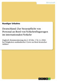 Title: Deutschland: Zur Steuerpflicht von Personal an Bord von Verkehrsflugzeugen im internationalen Verkehr: Zugleich: Kommentierung des § 49 Abs. 1 Nr. 4 e EStG bei Tätigkeiten ausländischer Crews an Bord deutscher Airlines, Author: Ruediger Urbahns