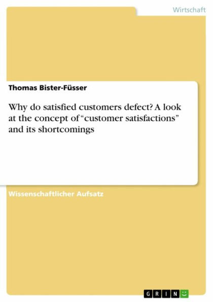 Why do satisfied customers defect? A look at the concept of 'customer satisfactions' and its shortcomings