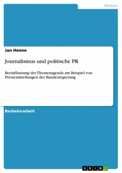 Journalismus und politische PR: Beeinflussung der Themenagenda am Beispiel von Pressemitteilungen der Bundesregierung