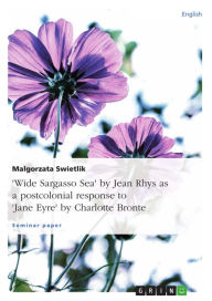 Title: 'Wide Sargasso Sea' by Jean Rhys as a postcolonial response to 'Jane Eyre' by Charlotte Bronte, Author: Malgorzata Swietlik