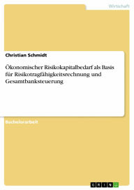 Title: Ökonomischer Risikokapitalbedarf als Basis für Risikotragfähigkeitsrechnung und Gesamtbanksteuerung, Author: Christian Schmidt