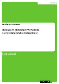 Title: Biologisch abbaubare Werkstoffe - Herstellung und Einsatzgebiete, Author: Mathias Schlums