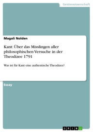 Title: Kant: Über das Misslingen aller philosophischen Versuche in der Theodizee 1791: Was ist für Kant eine authentische Theodizee?, Author: Magali Nolden