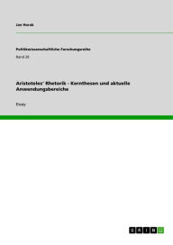 Title: Aristoteles' Rhetorik - Kernthesen und aktuelle Anwendungsbereiche, Author: Jan Horak