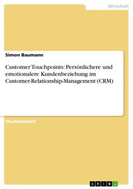 Title: Customer Touchpoints: Persönlichere und emotionalere Kundenbeziehung im Customer-Relationship-Management (CRM), Author: Simon Baumann