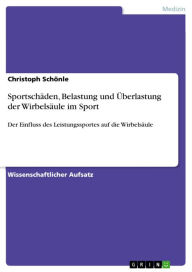 Title: Sportschäden, Belastung und Überlastung der Wirbelsäule im Sport: Der Einfluss des Leistungssportes auf die Wirbelsäule, Author: Christoph Schönle