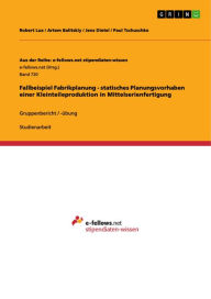 Title: Fallbeispiel Fabrikplanung - statisches Planungsvorhaben einer Kleinteileproduktion in Mittelserienfertigung: Gruppenbericht / -übung, Author: Robert Lux