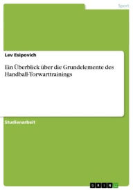 Title: Ein Überblick über die Grundelemente des Handball-Torwarttrainings, Author: Lev Esipovich