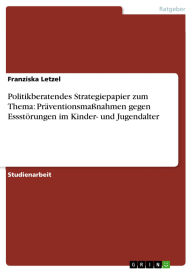 Title: Politikberatendes Strategiepapier zum Thema: Präventionsmaßnahmen gegen Essstörungen im Kinder- und Jugendalter, Author: Franziska Letzel