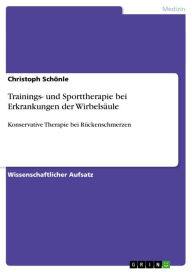 Title: Trainings- und Sporttherapie bei Erkrankungen der Wirbelsäule: Konservative Therapie bei Rückenschmerzen, Author: Christoph Schönle