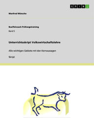 Title: Unterrichtsskript Volkswirtschaftslehre: Alle wichtigen Gebiete mit den Kernaussagen, Author: Manfred Wünsche