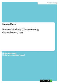 Title: Baumanbindung (Unterweisung Gartenbauer / -in), Author: Sandra Meyer