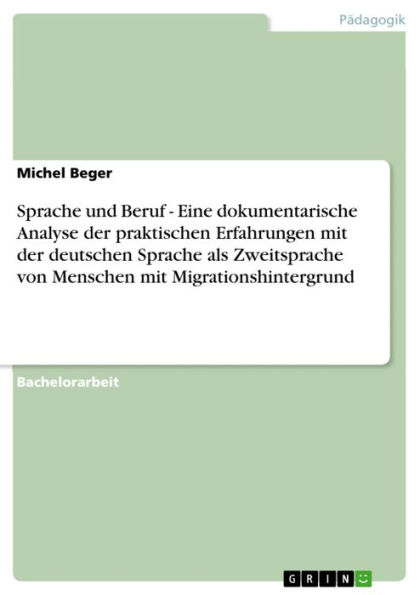 Sprache und Beruf - Eine dokumentarische Analyse der praktischen Erfahrungen mit der deutschen Sprache als Zweitsprache von Menschen mit Migrationshintergrund