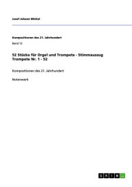 Title: 52 Stücke für Orgel und Trompete - Stimmauszug Trompete Nr. 1 - 52: Kompositionen des 21. Jahrhundert, Author: Josef Johann Michel