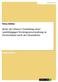 Title: Krise als Chance? Gründung einer unabhängigen Vermögensverwaltung in Deutschland nach der Finanzkrise, Author: Petra Köhler