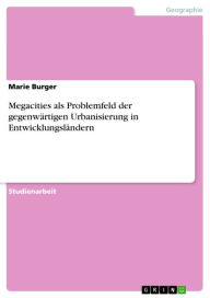 Title: Megacities als Problemfeld der gegenwärtigen Urbanisierung in Entwicklungsländern, Author: Marie Burger