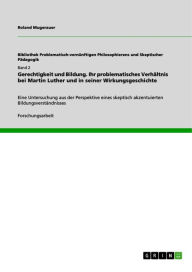 Title: Gerechtigkeit und Bildung. Ihr problematisches Verhältnis bei Martin Luther und in seiner Wirkungsgeschichte: Eine Untersuchung aus der Perspektive eines skeptisch akzentuierten Bildungsverständnisses, Author: Roland Mugerauer