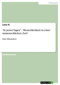 Title: 'In jenen Tagen' - Menschlichkeit in einer unmenschlichen Zeit?: Eine Filmanalyse, Author: Lena H.