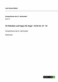 Title: 52 Präludien und Fugen für Orgel - Teil B: Nr. 27 - 52: Kompositionen des 21. Jahrhundert, Author: Josef Johann Michel