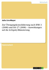 Title: Zur Übergangskonsolidierung nach IFRS 3 (2008) und IAS 27 (2008) - Auswirkungen auf die At-Equity-Bilanzierung, Author: Julia Lira-Mayer