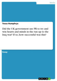 Title: Did the UK government use PR to try and win hearts and minds in the run up to the Iraq war? If so, how successful was this?, Author: Tessa Humphrys