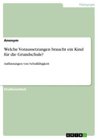 Title: Welche Voraussetzungen braucht ein Kind für die Grundschule?: Auffassungen von Schulfähigkeit, Author: Anonym