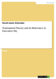 Title: Tournament Theory and its Relevance to Executive Pay, Author: David Jamin Schneider