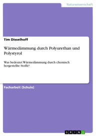 Title: Wärmedämmung durch Polyurethan und Polystyrol: Was bedeutet Wärmedämmung durch chemisch hergestellte Stoffe?, Author: Tim Disselhoff