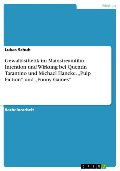 Gewaltästhetik im Mainstreamfilm. Intention und Wirkung bei Quentin Tarantino und Michael Haneke. 'Pulp Fiction' und 'Funny Games'