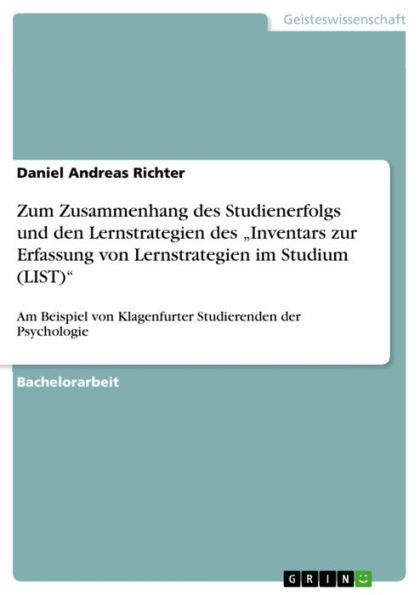 Zum Zusammenhang des Studienerfolgs und den Lernstrategien des 'Inventars zur Erfassung von Lernstrategien im Studium (LIST)': Am Beispiel von Klagenfurter Studierenden der Psychologie