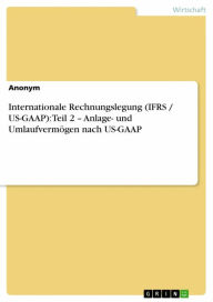 Title: Internationale Rechnungslegung (IFRS / US-GAAP): Teil 2 - Anlage- und Umlaufvermögen nach US-GAAP, Author: Anonym