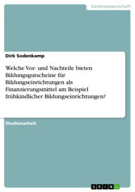 Title: Welche Vor- und Nachteile bieten Bildungsgutscheine für Bildungseinrichtungen als Finanzierungsmittel am Beispiel frühkindlicher Bildungseinrichtungen?, Author: Dirk Sodenkamp