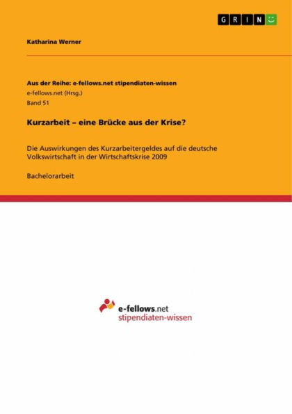 Kurzarbeit - eine Brücke aus der Krise?: Die Auswirkungen des Kurzarbeitergeldes auf die deutsche Volkswirtschaft in der Wirtschaftskrise 2009