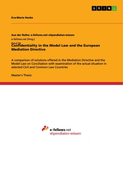 Confidentiality in the Model Law and the European Mediation Directive: A comparison of solutions offered in the Mediation Directive and the Model Law on Conciliation with examination of the actual situation in selected Civil and Common Law Countries