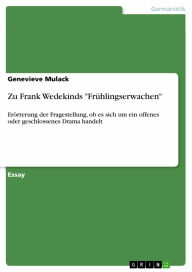 Title: Zu Frank Wedekinds 'Frühlingserwachen': Erörterung der Fragestellung, ob es sich um ein offenes oder geschlossenes Drama handelt, Author: Genevieve Mulack