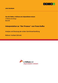 Title: Interpretation zu 'Der Prozess' von Franz Kafka: Analyse und Deutung der ersten Gerichtsverhandlung, Author: Julia Harzheim