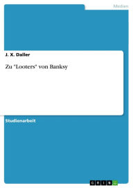 Title: Zu 'Looters' von Banksy, Author: J. X. Daller