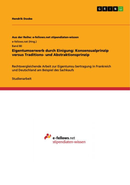 Eigentumserwerb durch Einigung: Konsensualprinzip versus Traditions- und Abstraktionsprinzip: Rechtsvergleichende Arbeit zur Eigentumsu?bertragung in Frankreich und Deutschland am Beispiel des Sachkaufs